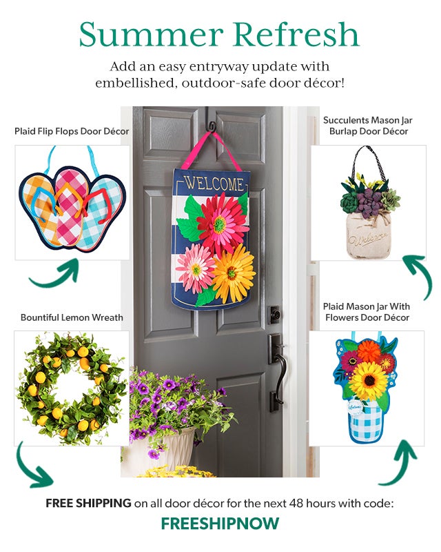 add an easy entryway update with embellished, outdoor-safe door decor! 
FREE SHIPPING on all door decor for the next 48 hours with code: FREESHIPNOW >